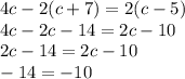 4c-2(c+7)=2(c-5)\\4c-2c-14=2c-10\\2c-14=2c-10\\-14=-10