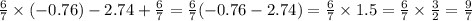 \frac{6}{7} \times ( - 0.76) - 2.74 + \frac{6}{7} = \frac{6}{7} ( - 0.76 - 2.74) = \frac{6}{7} \times 1.5 = \frac{6}{7} \times \frac{3}{2} = \frac{9}{7}