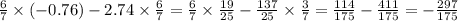 \frac{6}{7} \times ( - 0.76) - 2.74 \times \frac{6}{7} = \frac{6}{7} \times \frac{19}{25} - \frac{137}{25} \times \frac{3}{7} = \frac{114}{175} - \frac{411}{175} = - \frac{297}{175}