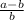 \frac{a-b}{b}