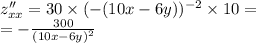 z''_{xx} = 30 \times ( - (10x - 6y)) {}^{ - 2} \times 10 = \\ = - \frac{300}{ {(10x - 6y)}^{2} }