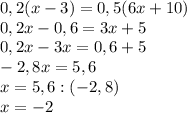 0,2(x-3)=0,5(6x+10) \\0,2x-0,6=3x+5\\0,2x-3x=0,6+5\\-2,8x=5,6\\x=5,6:(-2,8)\\x=-2