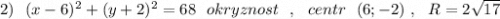 2)\ \ (x-6)^2+(y+2)^2=68\ \ okryznost\ \ ,\ \ centr\ \ (6;-2)\ ,\ \ R=2\sqrt{17}