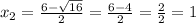 x_{2} = \frac{6-\sqrt{16} }{2} = \frac{6-4}{2} = \frac{2}{2} = 1