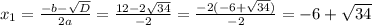 x_{1} = \frac{-b-\sqrt{D}}{2a} = \frac{12-2\sqrt{34} }{-2} = \frac{-2(-6+\sqrt{34})}{-2} = -6+\sqrt{34}