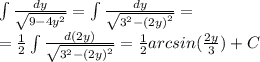 \int\limits \frac{dy}{ \sqrt{9 - 4 {y}^{2} } } = \int\limits \frac{dy}{ \sqrt{ {3}^{2} - {(2y)}^{2} } } = \\ = \frac{1}{2} \int\limits \frac{d(2y)}{ \sqrt{ {3}^{2} - {(2y)}^{2} } } = \frac{1}{2} arcsin( \frac{2y}{3}) + C