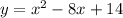 y=x^2-8x+14