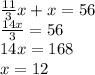 \frac{11}{3} x + x = 56 \\ \frac{14x}{3 } = 56 \\ 14x = 168 \\ x = 12