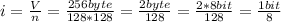 i = \frac{V}{n} = \frac{256 byte}{128*128} = \frac{2byte}{128} = \frac{2*8 bit}{128} = \frac{1 bit}{8}