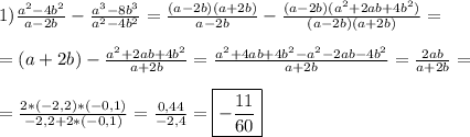 1)\frac{a^{2}-4b^{2}}{a-2b} -\frac{a^{3}-8b^{3}}{a^{2}-4b^{2}}= \frac{(a-2b)(a+2b)}{a-2b}-\frac{(a-2b)(a^{2}+2ab+4b^{2})}{(a-2b)(a+2b)}=\\\\=(a+2b)- \frac{a^{2}+2ab+4b^{2}}{a+2b}=\frac{a^{2}+4ab+4b^{2}-a^{2}-2ab-4b^{2} }{a+2b}=\frac{2ab}{a+2b}=\\\\=\frac{2*(-2,2)*(-0,1)}{-2,2+2*(-0,1)} =\frac{0,44}{-2,4}=\boxed{-\frac{11}{60} }