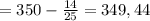 = 350 - \frac{14}{25} = 349,44