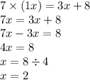 7 \times (1x) = 3x + 8 \\ 7x = 3x + 8 \\ 7x - 3x = 8 \\ 4x = 8 \\ x = 8 \div 4 \\ x = 2