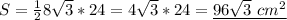 S=\frac{1}{2} 8\sqrt{3} *24=4\sqrt{3} *24=\underline{96\sqrt{3} \ cm^2}