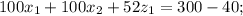 100x_{1}+100x_{2}+52z_{1}=300-40;