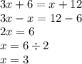 3x + 6 = x + 12\\ 3x - x = 12 - 6 \\ 2x = 6 \\ x = 6 \div 2 \\ x = 3