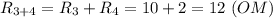 R_{3+4}= R_3 + R_4 = 10 + 2 = 12 ~(OM)