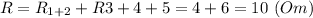 R = R_{1+2}+R{3+4+5} =4 + 6 = 10~(Om)