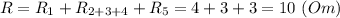 R = R_1 + R_{2+3+4} + R_5 = 4 + 3 + 3 = 10~(Om)