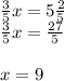 \frac{3}{5} x = 5 \frac{2}{5} \\ \frac{3}{5} x = \frac{27}{5} \\ \\ x = 9