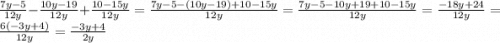 \frac{7y - 5}{12y} - \frac{10y - 19}{12y} + \frac{10 - 15y}{12y} = \frac{7y - 5 - (10y - 19) + 10 - 15y}{12y} = \frac{7y - 5 - 10y + 19 + 10 - 15y}{12y} = \frac{ - 18y + 24}{12y} = \frac{6( - 3y + 4)}{12y} = \frac{ - 3y + 4}{2y}