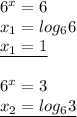 6^x=6\\x_{1}=log_{6}6\\\underline{x_{1}=1}\\\\6^x=3\\\underline{x_{2}=log_{6}3}