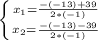 \left \{ {{x_{1}=\frac{-(-13)+39}{2*(-1)} } \atop {x_{2}=\frac{-(-13)-39}{2*(-1)}} \right.