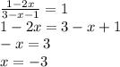 \frac{1 - 2x}{3-x-1} = 1\\ 1-2x = 3-x+1\\-x = 3\\x = -3