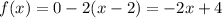 f(x) = 0 - 2(x - 2) = - 2x + 4