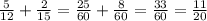 \frac{5}{12} + \frac{2}{15} = \frac{25}{60 } + \frac{8}{60} = \frac{33}{60} = \frac{11}{20}