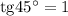 \mathrm{tg}45^\circ=1