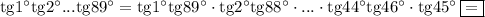 \mathrm{tg}1^\circ \mathrm{tg}2^\circ...\mathrm{tg}89^\circ=\mathrm{tg}1^\circ\mathrm{tg}89^\circ\cdot \mathrm{tg}2^\circ\mathrm{tg}88^\circ\cdot...\cdot\mathrm{tg}44^\circ\mathrm{tg}46^\circ\cdot\mathrm{tg}45^\circ\,\boxed{=}