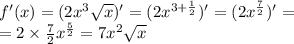 f'(x) = (2 {x}^{3} \sqrt{x} ) '= (2 {x}^{3 + \frac{1}{2} } )' = (2 {x}^{ \frac{7}{2} } ) '= \\ = 2 \times \frac{7}{2} {x}^{ \frac{5}{2} } = 7 {x}^{2} \sqrt{x}