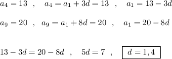 a_4=13\ \ ,\ \ \ a_4=a_1+3d=13\ \ ,\ \ \ a_1=13-3d\\\\a_9=20\ \ ,\ \ a_9=a_1+8d=20\ \ ,\ \ \ a_1=20-8d\\\\\\13-3d=20-8d\ \ ,\ \ \ 5d=7\ \ ,\ \ \ \boxed{\ d=1,4\ }