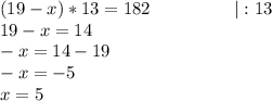 (19-x)*13= 182 \ \ \ \ \ \ \ \ \ \ \ \ \ \ |:13\\19-x=14\\-x=14-19\\-x=-5\\x=5