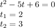 {t}^{2} - 5t + 6 = 0 \\ t_{1} = 2 \\ t_{2} = 3