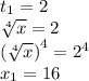 t_{1} = 2 \\ \sqrt[4]{x} = 2 \\ {( \sqrt[4]{x}) }^{4} = {2}^{4} \\ x_{1} = 16