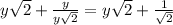 y \sqrt{2} + \frac{y}{y \sqrt{2} } = y \sqrt{2} + \frac{1}{ \sqrt{2} }