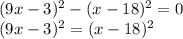 (9x-3)^{2} -(x-18)^{2} =0\\(9x-3)^{2} =(x-18)^{2} \\