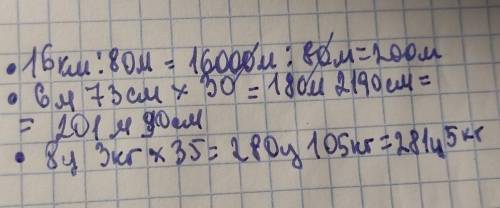 Виконати дії з іменованими числами:16км : 80 м,6м 73см × 30,8ц 3кг × 35
