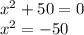 {x}^{2} + 50 = 0 \\ {x}^{2} = - 50