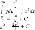 \frac{dy}{dx} = \frac{ {x}^{2} }{y} \\ \int\limits \: ydy = \int\limits {x}^{2} dx \\ \frac{ {y}^{2} }{2} = \frac{ {x}^{3} }{3} + C \\ {y}^{2} = \frac{2 {x}^{3} }{3} + C