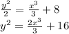 \frac{ {y}^{2} }{2} = \frac{ {x}^{3} }{3} + 8 \\ {y}^{2} = \frac{2 {x}^{3} }{3} + 16