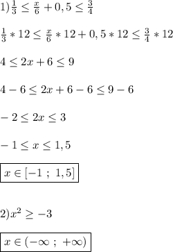 1)\frac{1}{3}\leq\frac{x}{6}+0,5\leq\frac{3}{4} \\\\\frac{1}{3}*12\leq\frac{x}{6}*12+0,5*12\leq\frac{3}{4}*12\\\\4\leq2x+6\leq9\\\\4-6\leq2x+6-6\leq9-6\\\\-2\leq 2x\leq3\\\\-1\leq x\leq1,5\\\\\boxed{x\in[-1 \ ; \ 1,5]}\\\\\\2)x^{2}\geq -3\\\\\boxed{x\in(-\infty \ ; \ +\infty)}