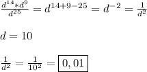 \frac{d^{14}*d^{9}}{d^{25} }=d^{14+9-25}=d^{-2}=\frac{1}{d^{2} }\\\\d=10\\\\\frac{1}{d^{2} }=\frac{1}{10^{2} }=\boxed{0,01}