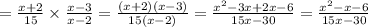 = \frac{x + 2}{15} \times \frac{x - 3}{x - 2} = \frac{(x + 2)(x - 3)}{15(x - 2)} = \frac{ {x}^{2} - 3x + 2x - 6 }{15x - 30} = \frac{ {x}^{2} - x - 6 }{15x - 30}