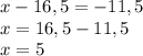 x - 16,5 = -11,5\\x = 16,5 - 11,5\\x = 5