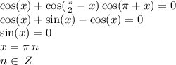 \cos(x) + \cos( \frac{\pi}{2} - x) \cos(\pi + x) = 0 \\ \cos(x) + \sin(x) - \cos(x) = 0 \\ \sin(x) = 0 \\ x = \pi \: n \\ n\in \: Z