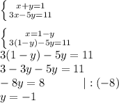 \left \{ {{x+y=1} \atop {3x-5y=11}} \right. \\\\\left \{ {{x=1-y} \atop {3(1-y)-5y=11}} \right. \\3(1-y)-5y=11\\3-3y-5y=11\\-8y=8 \ \ \ \ \ \ \ \ \ \ |:(-8)\\y = -1