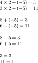 4 \times 2 + ( - 5) = 3 \\ 3 \times 2 - ( - 5) = 11 \\ \\ 8 + ( - 5) = 3 \\ 6 - ( - 5) = 11 \\ \\ 8 - 5 = 3 \\ 6 + 5 = 11 \\ \\ 3 = 3 \\ 11 = 11