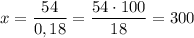 x=\dfrac{54}{0,18}=\dfrac{54\cdot 100}{18}=300